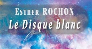 CRITIQUE DE ROMAN – LE DISQUE BLANC D&rsquo;ESTHER&nbsp;ROCHON