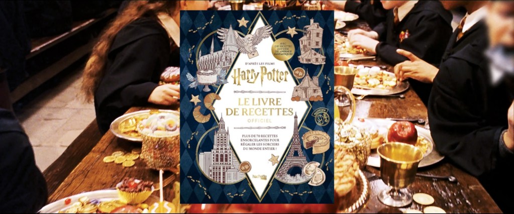 CRITIQUE DE LIVRE – HARRY POTTER: LE LIVRE DE RECETTES OFFICIEL, D&rsquo;APRÈS LES FILMS: PLUS DE 70 RECETTES ENSORCELANTES POUR RÉGALER LES SORCIERS DU MONDE&nbsp;ENTIER!