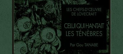 CRITIQUE DE MANGA – LES CHEFS-D&rsquo;OEUVRE DE LOVECRAFT: CELUI QUI HANTAIT LES&nbsp;TÉNÈBRES