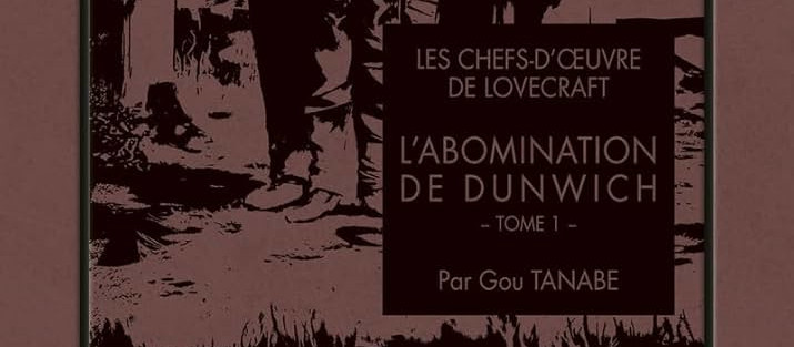CRITIQUE DE MANGA – LES CHEFS-D&rsquo;OEUVRES DE LOVECRAFT L&rsquo;ABOMINATION DE DUNWICH TOME&nbsp;1